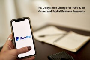 IRS Delays Rule Change for 1099-K on Venmo and PayPal Business Payments
